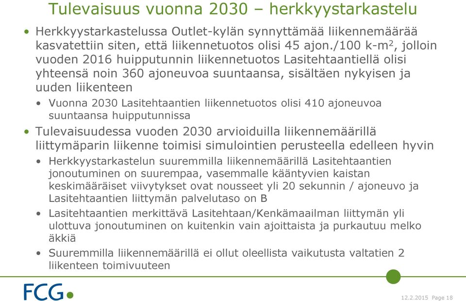 liikennetuotos olisi 410 ajoneuvoa suuntaansa huipputunnissa Tulevaisuudessa vuoden 2030 arvioiduilla liikennemäärillä liittymäparin liikenne toimisi simulointien perusteella edelleen hyvin