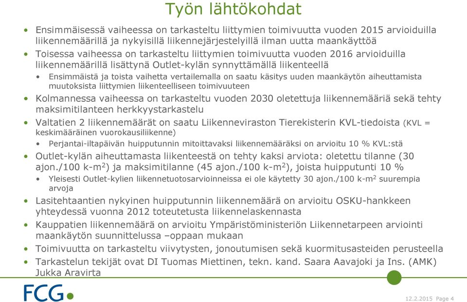 käsitys uuden maankäytön aiheuttamista muutoksista liittymien liikenteelliseen toimivuuteen Kolmannessa vaiheessa on tarkasteltu vuoden 2030 oletettuja liikennemääriä sekä tehty maksimitilanteen