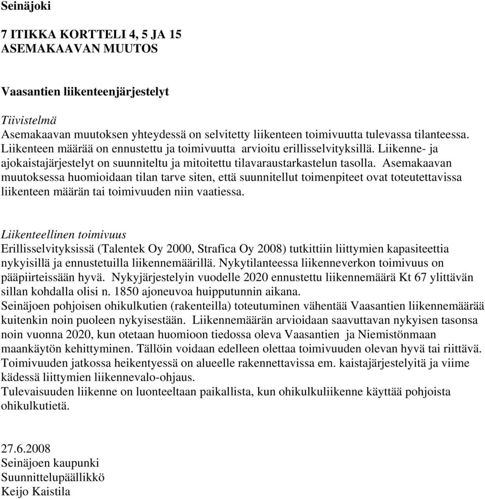 Asemakaavan muutoksessa huomioidaan tilan tarve siten, että suunnitellut toimenpiteet ovat toteutettavissa liikenteen määrän tai toimivuuden niin vaatiessa.