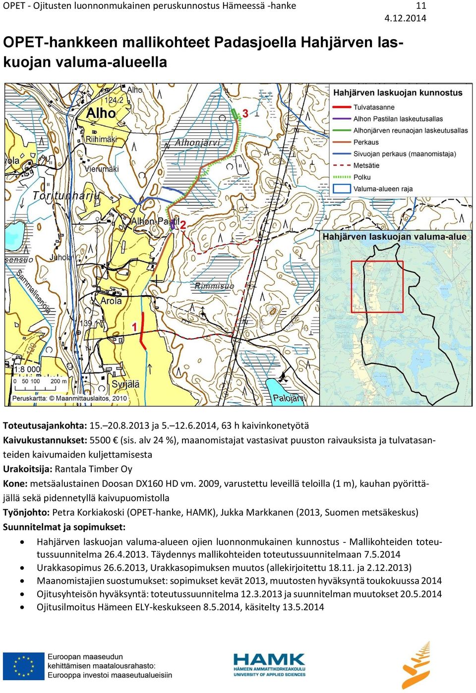 alv 24 %), maanomistajat vastasivat puuston raivauksista ja tulvatasanteiden kaivumaiden kuljettamisesta Urakoitsija: Rantala Timber Oy Kone: metsäalustainen Doosan DX160 HD vm.