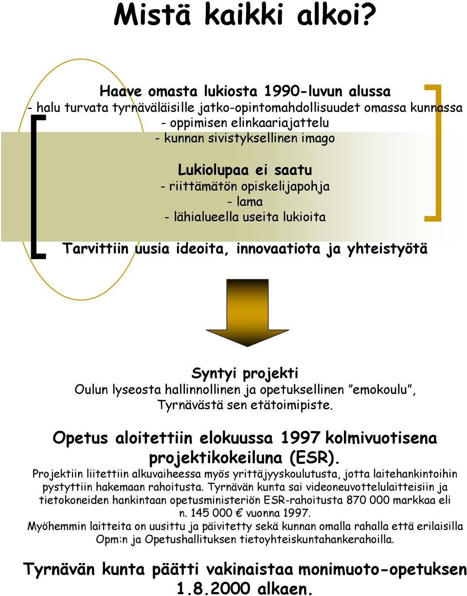 riittämätön opiskelijapohja -lama - lähialueella useita lukioita Tarvittiin uusia ideoita, innovaatiota ja yhteistyötä Syntyi projekti Oulun lyseosta hallinnollinen ja opetuksellinen emokoulu,