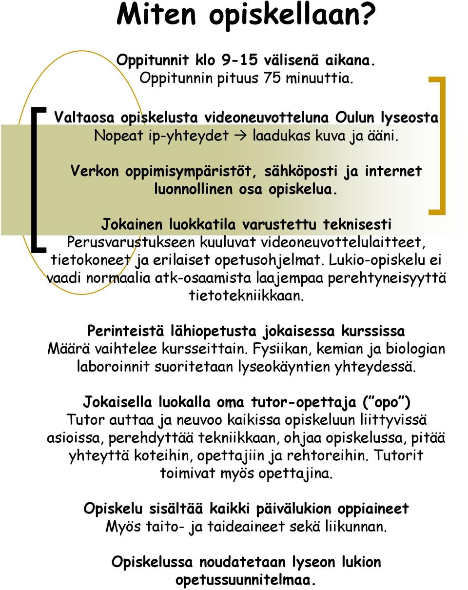 Jokainen luokkatila varustettu teknisesti Perusvarustukseen kuuluvat videoneuvottelulaitteet, tietokoneet ja erilaiset opetusohjelmat.