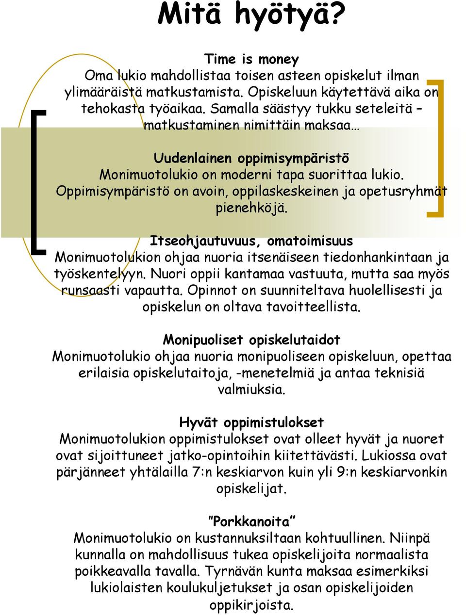 Oppimisympäristö on avoin, oppilaskeskeinen ja opetusryhmät pienehköjä. Itseohjautuvuus, omatoimisuus Monimuotolukion ohjaa nuoria itsenäiseen tiedonhankintaan ja työskentelyyn.
