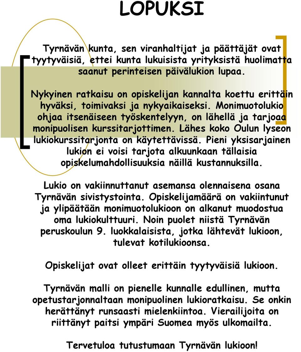 Lähes koko Oulun lyseon lukiokurssitarjonta on käytettävissä. Pieni yksisarjainen lukion ei voisi tarjota alkuunkaan tällaisia opiskelumahdollisuuksia näillä kustannuksilla.