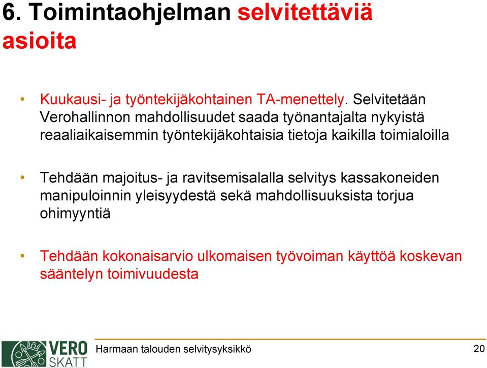 kaikilla toimialoilla Tehdään majoitus- ja ravitsemisalalla selvitys kassakoneiden manipuloinnin yleisyydestä sekä