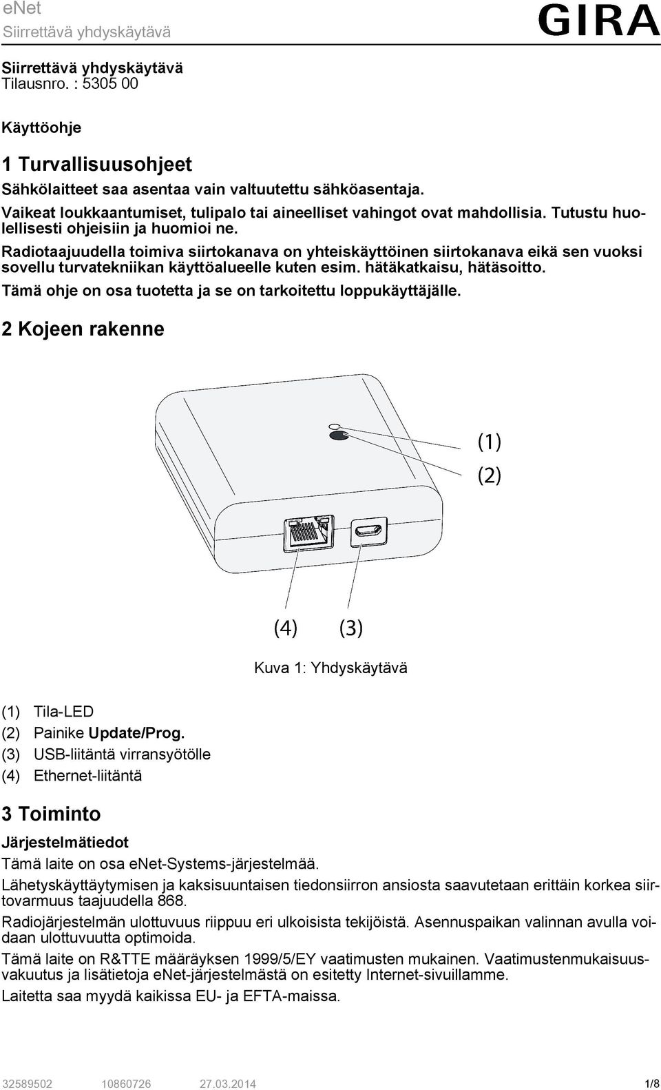 hätäkatkaisu, hätäsoitto. Tämä ohje on osa tuotetta ja se on tarkoitettu loppukäyttäjälle. 2 Kojeen rakenne Kuva 1: Yhdyskäytävä (1) Tila-LED (2) Painike Update/Prog.