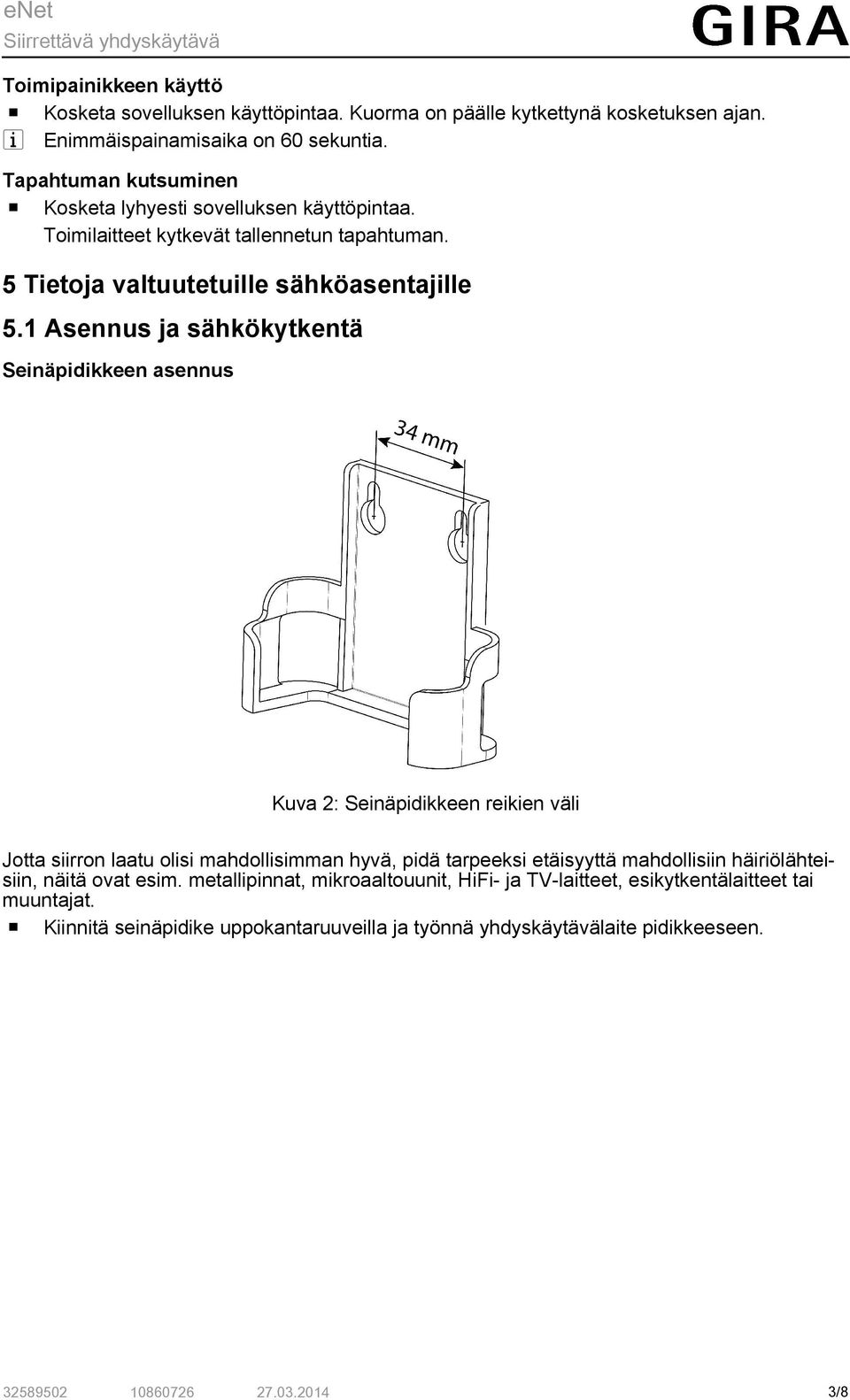 1 Asennus ja sähkökytkentä Seinäpidikkeen asennus Kuva 2: Seinäpidikkeen reikien väli Jotta siirron laatu olisi mahdollisimman hyvä, pidä tarpeeksi etäisyyttä mahdollisiin