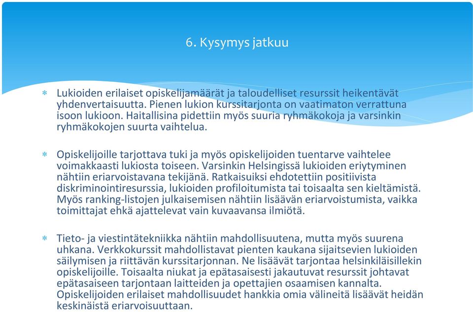 Varsinkin Helsingissä lukioiden eriytyminen nähtiin eriarvoistavana tekijänä. Ratkaisuiksi ehdotettiin positiivista diskriminointiresurssia, lukioiden profiloitumista tai toisaalta sen kieltämistä.