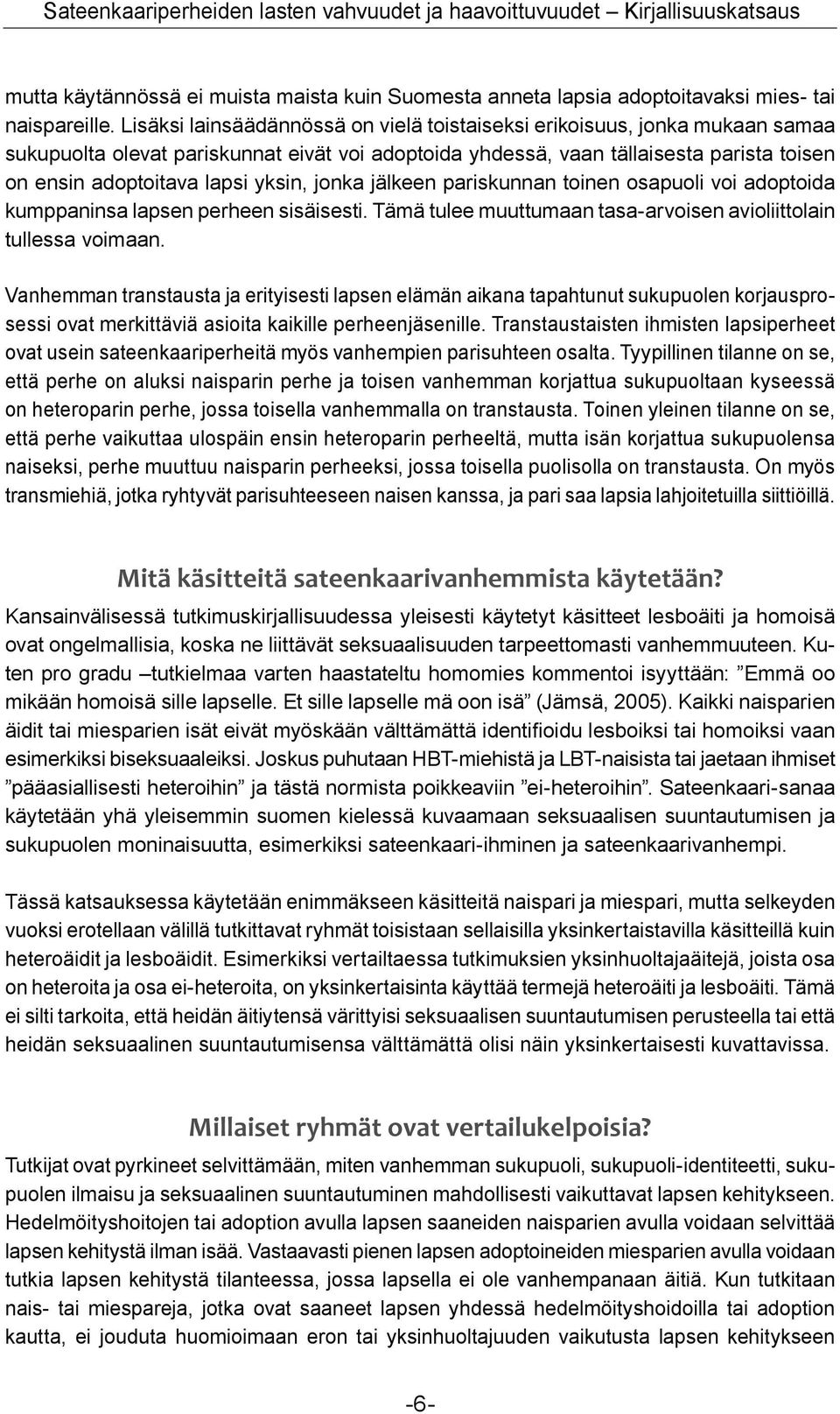 yksin, jonka jälkeen pariskunnan toinen osapuoli voi adoptoida kumppaninsa lapsen perheen sisäisesti. Tämä tulee muuttumaan tasa-arvoisen avioliittolain tullessa voimaan.
