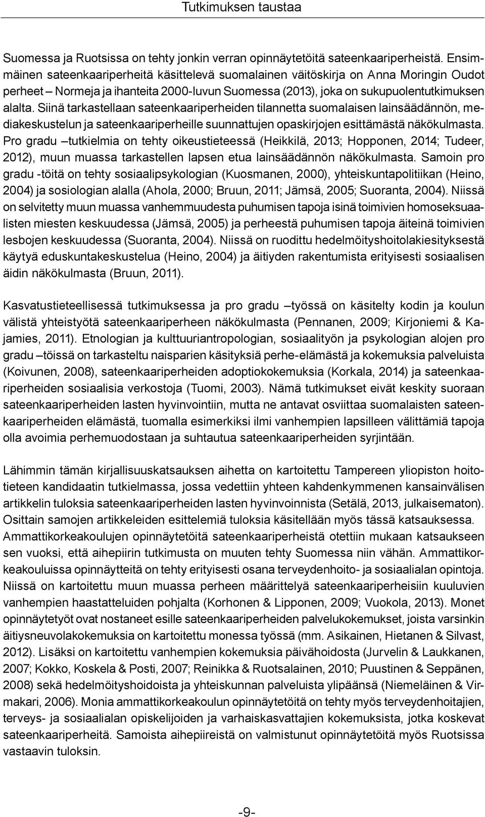 Siinä tarkastellaan sateenkaariperheiden tilannetta suomalaisen lainsäädännön, mediakeskustelun ja sateenkaariperheille suunnattujen opaskirjojen esittämästä näkökulmasta.