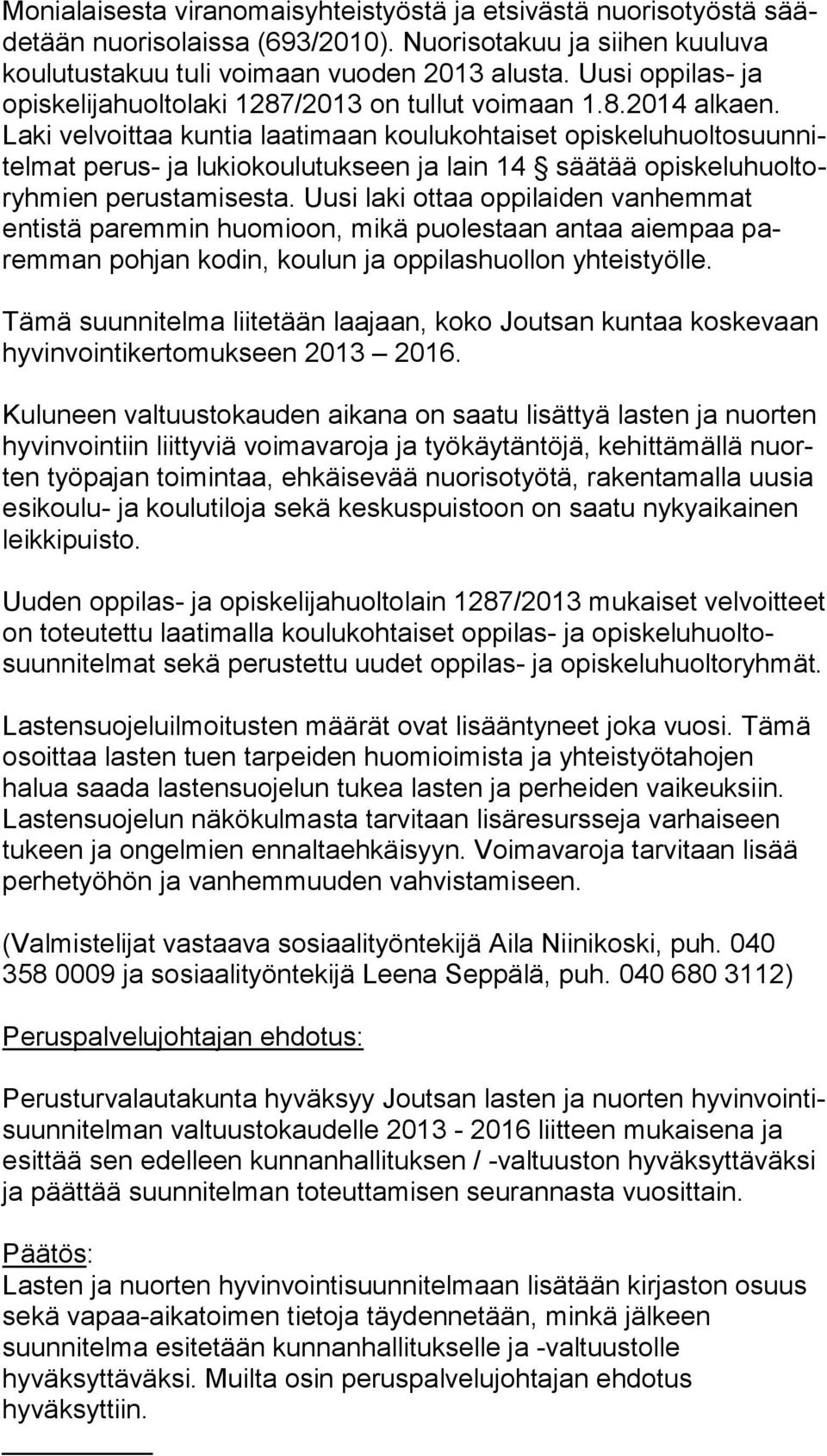 La ki velvoittaa kuntia laatimaan koulukohtaiset opis ke lu huol to suun nitel mat perus- ja lukiokoulutukseen ja lain 14 säätää opis ke lu huol toryh mien perustamisesta.