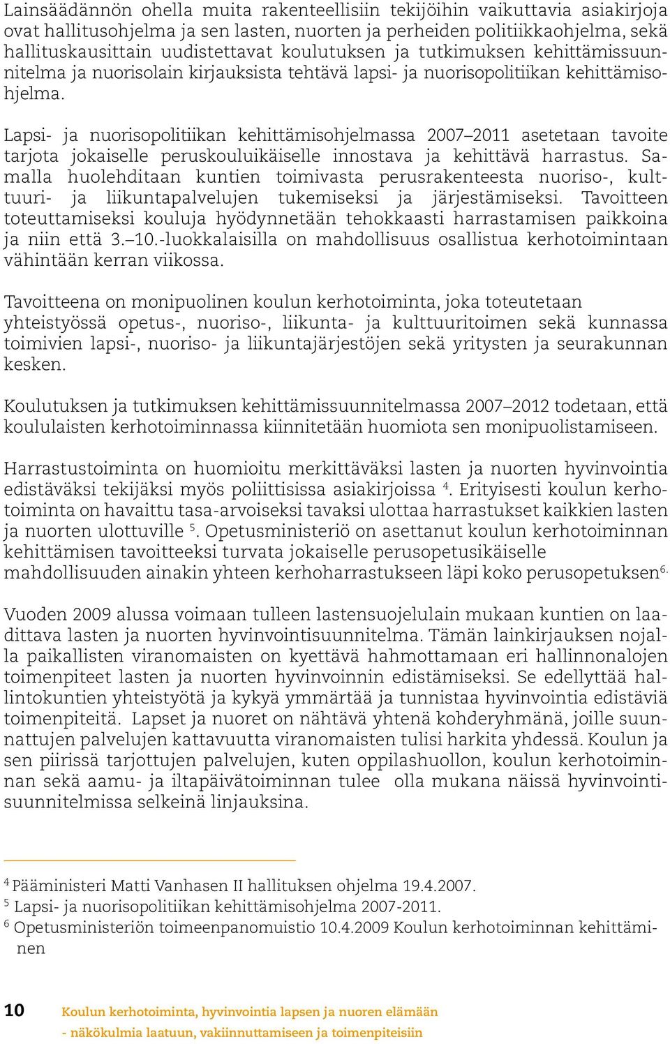 Lapsi- ja nuorisopolitiikan kehittämisohjelmassa 2007 2011 asetetaan tavoite tarjota jokaiselle peruskouluikäiselle innostava ja kehittävä harrastus.