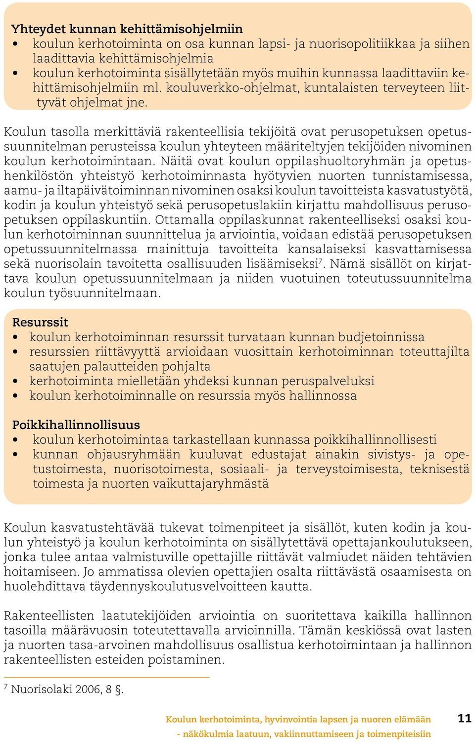 Koulun tasolla merkittäviä rakenteellisia tekijöitä ovat perusopetuksen opetussuunnitelman perusteissa koulun yhteyteen määriteltyjen tekijöiden nivominen koulun kerhotoimintaan.