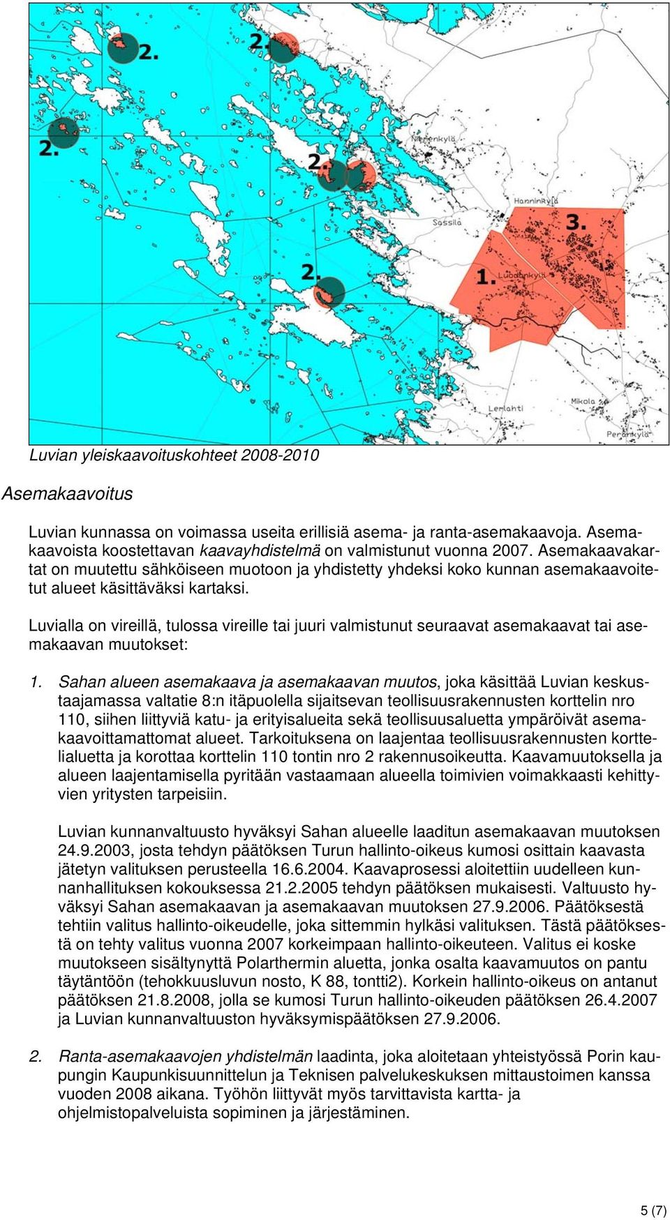 Luvialla on vireillä, tulossa vireille tai juuri valmistunut seuraavat asemakaavat tai asemakaavan muutokset: 1.