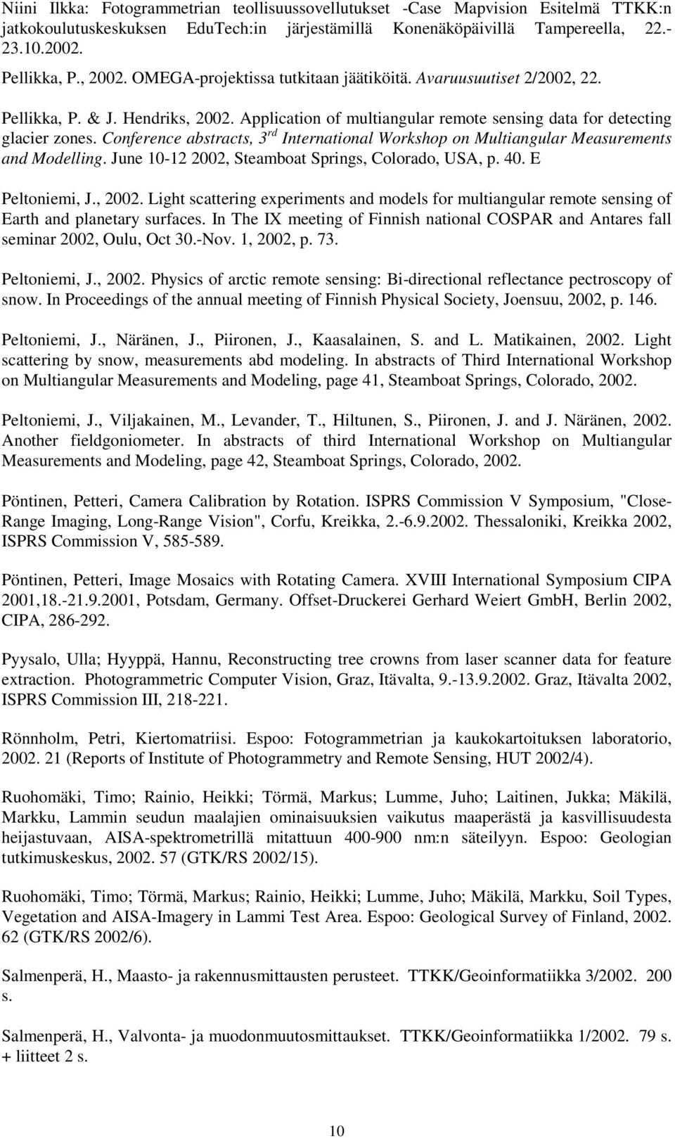 Conference abstracts, 3 rd International Workshop on Multiangular Measurements and Modelling. June 10-12 2002, Steamboat Springs, Colorado, USA, p. 40. E Peltoniemi, J., 2002.