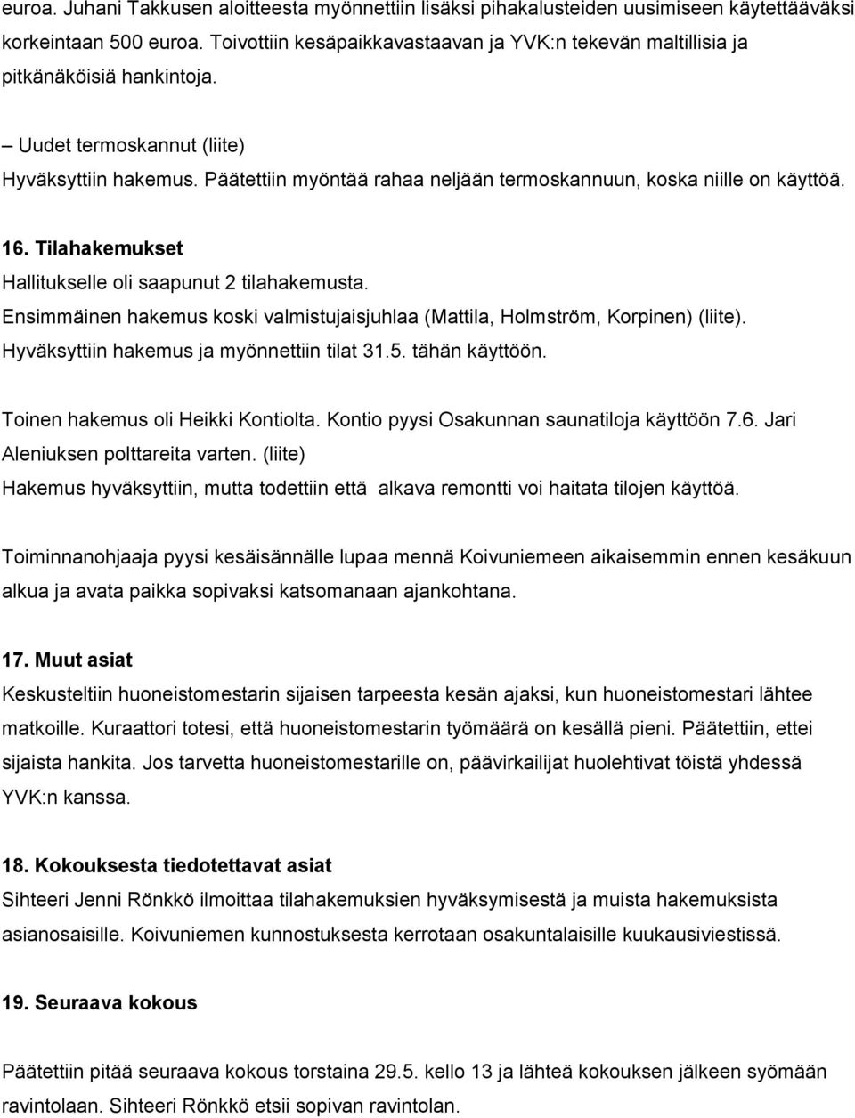 Päätettiin myöntää rahaa neljään termoskannuun, koska niille on käyttöä. 16. Tilahakemukset Hallitukselle oli saapunut 2 tilahakemusta.