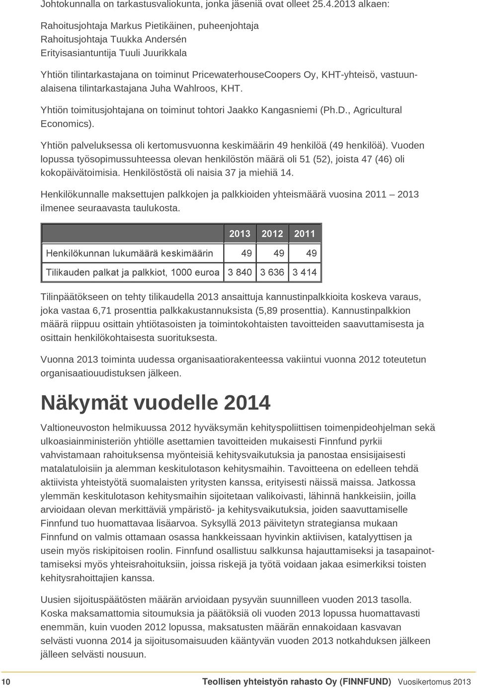 KHT-yhteisö, vastuunalaisena tilintarkastajana Juha Wahlroos, KHT. Yhtiön toimitusjohtajana on toiminut tohtori Jaakko Kangasniemi (Ph.D., Agricultural Economics).