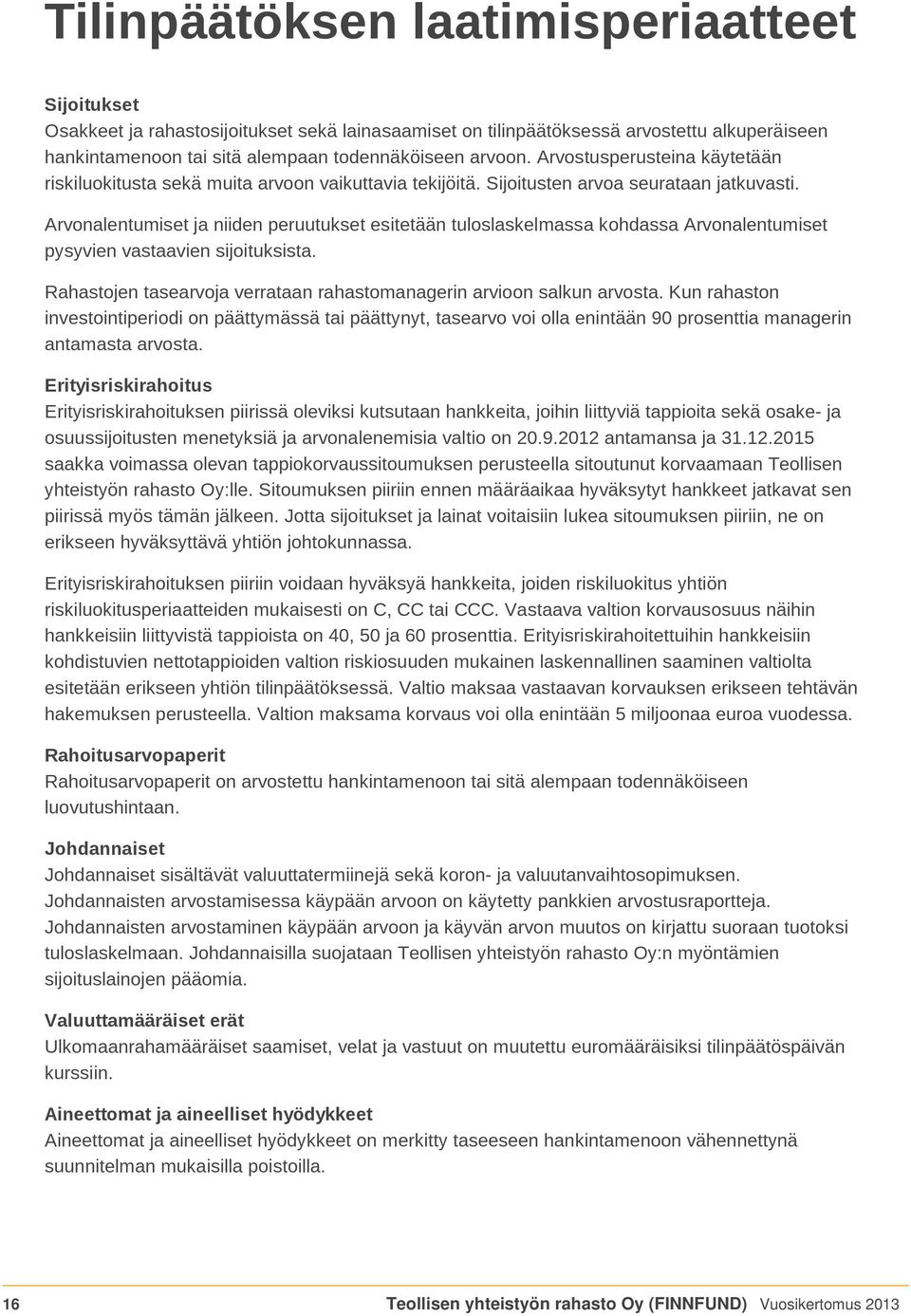 Arvonalentumiset ja niiden peruutukset esitetään tuloslaskelmassa kohdassa Arvonalentumiset pysyvien vastaavien sijoituksista. Rahastojen tasearvoja verrataan rahastomanagerin arvioon salkun arvosta.