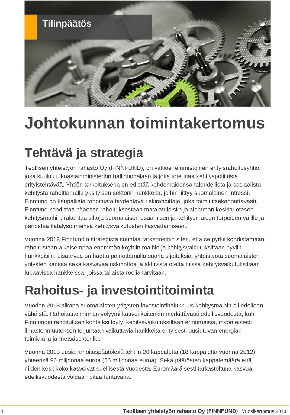 Yhtiön tarkoituksena on edistää kohdemaidensa taloudellista ja sosiaalista kehitystä rahoittamalla yksityisen sektorin hankkeita, joihin liittyy suomalainen intressi.