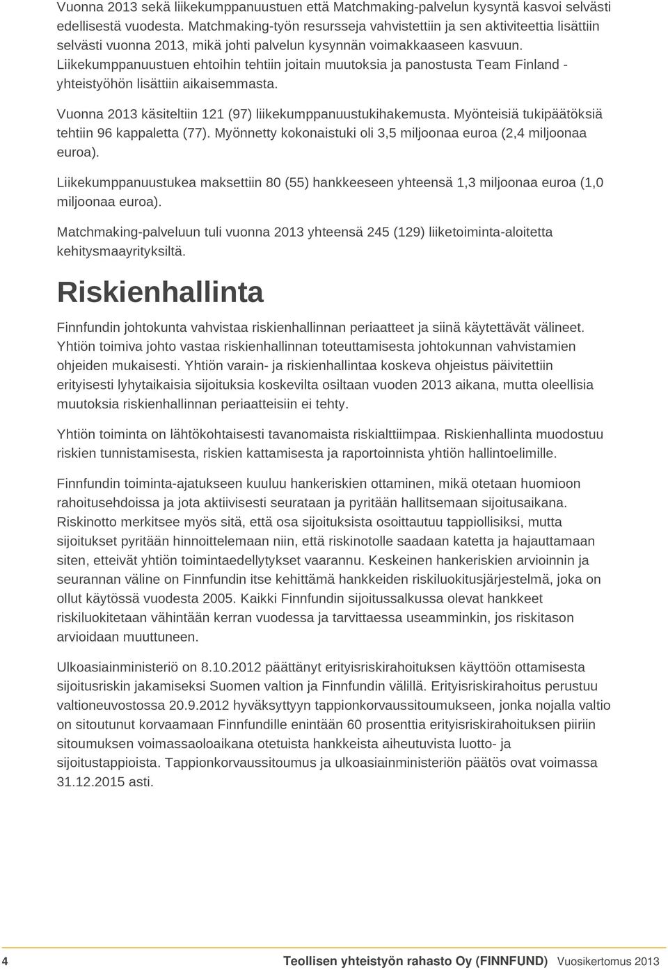 Liikekumppanuustuen ehtoihin tehtiin joitain muutoksia ja panostusta Team Finland - yhteistyöhön lisättiin aikaisemmasta. Vuonna 2013 käsiteltiin 121 (97) liikekumppanuustukihakemusta.