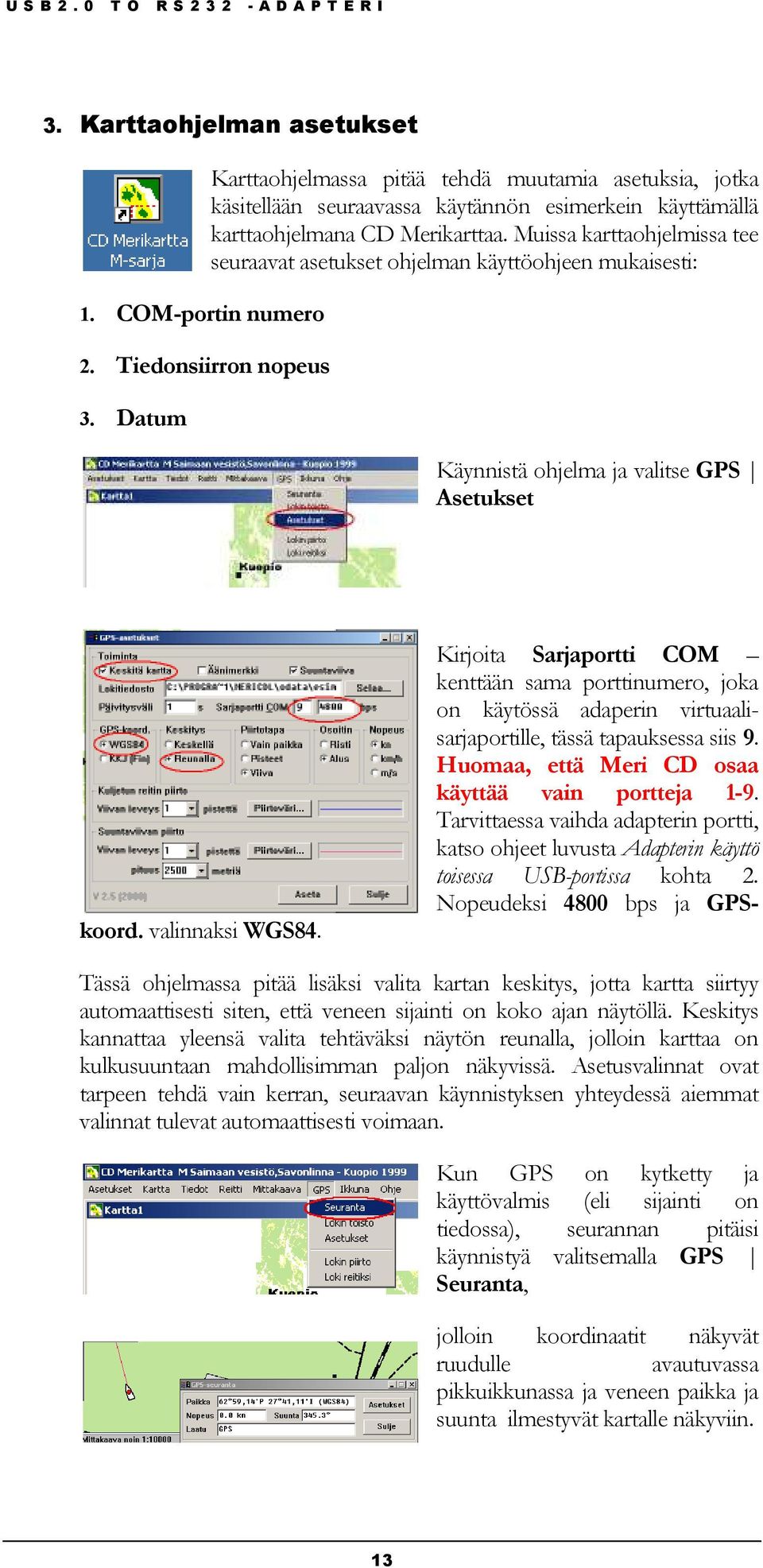 Muissa karttaohjelmissa tee seuraavat asetukset ohjelman käyttöohjeen mukaisesti: Käynnistä ohjelma ja valitse GPS Asetukset Kirjoita Sarjaportti COM kenttään sama porttinumero, joka on käytössä