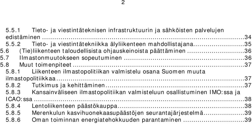 Muut toimenpiteet...37 5.8.1 Liikenteen ilmastopolitiikan valmistelu osana Suomen muuta ilmastopolitiikkaa...37 5.8.2 Tutkimus ja kehittäminen...37 5.8.3 Kansainväliseen ilmastopolitiikan valmisteluun osallistuminen IMO:ssa ja ICAO:ssa.