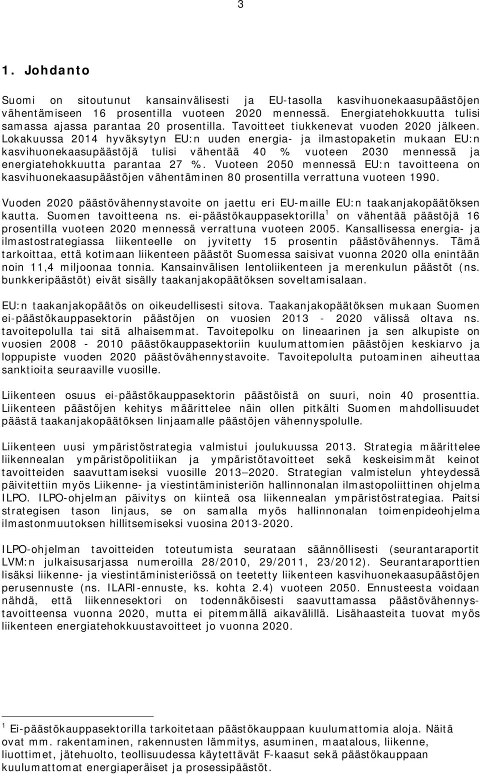 Lokakuussa 2014 hyväksytyn EU:n uuden energia- ja ilmastopaketin mukaan EU:n kasvihuonekaasupäästöjä tulisi vähentää 40 % vuoteen 2030 mennessä ja energiatehokkuutta parantaa 27 %.