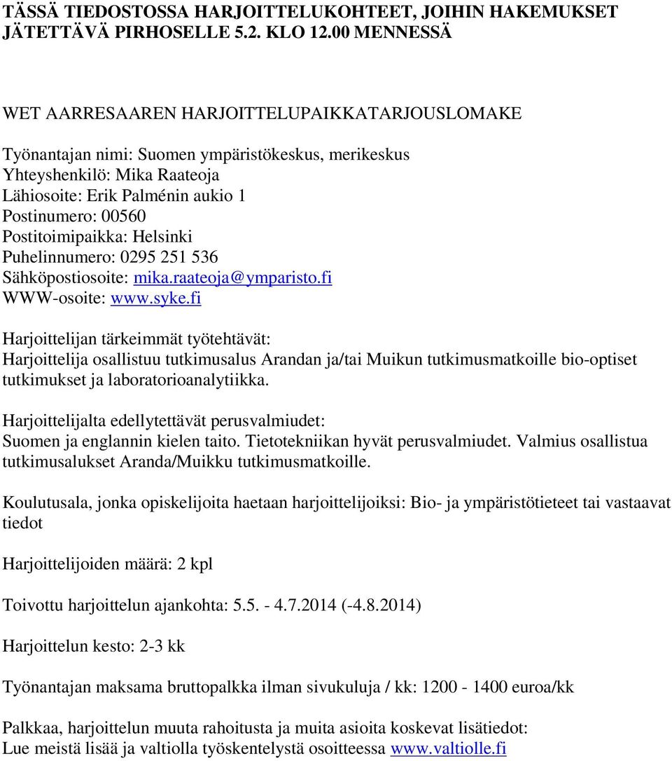 Sähköpostiosoite: mika.raateoja@ymparisto.fi Harjoittelija osallistuu tutkimusalus Arandan ja/tai Muikun tutkimusmatkoille bio-optiset tutkimukset ja laboratorioanalytiikka.