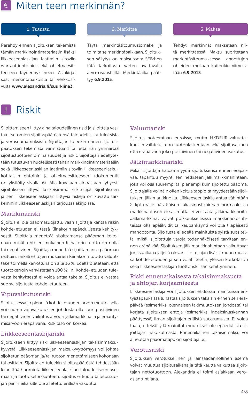 Asiakirjat saat merkintäpaikoista tai verkkosivulta www.alexandria.fi/suurkiina3. Täytä merkintäsitoumuslomake ja toimita se merkintäpaikkaan.