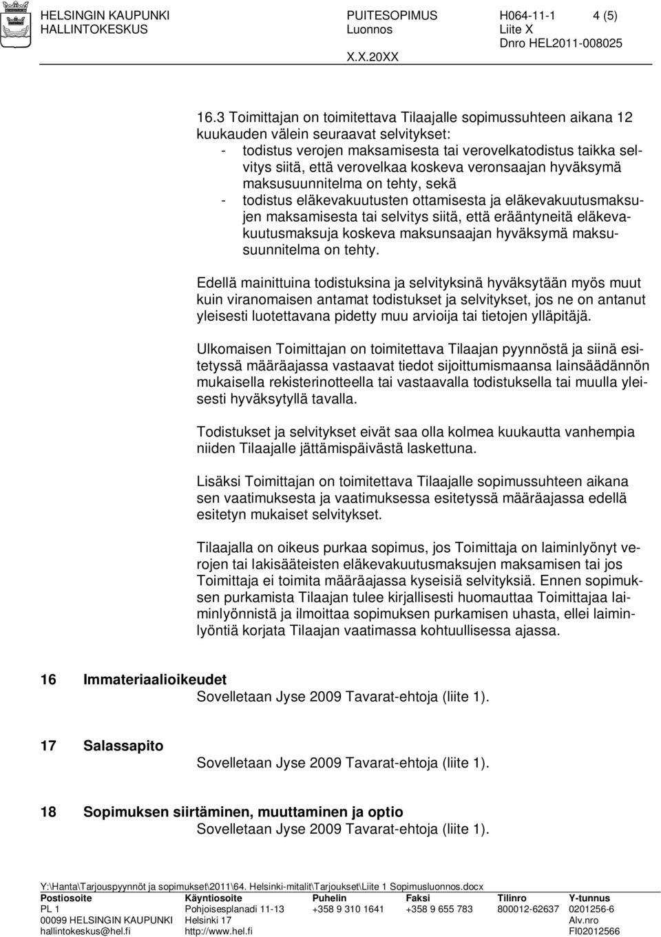 koskeva veronsaajan hyväksymä maksusuunnitelma on tehty, sekä - todistus eläkevakuutusten ottamisesta ja eläkevakuutusmaksujen maksamisesta tai selvitys siitä, että erääntyneitä eläkevakuutusmaksuja