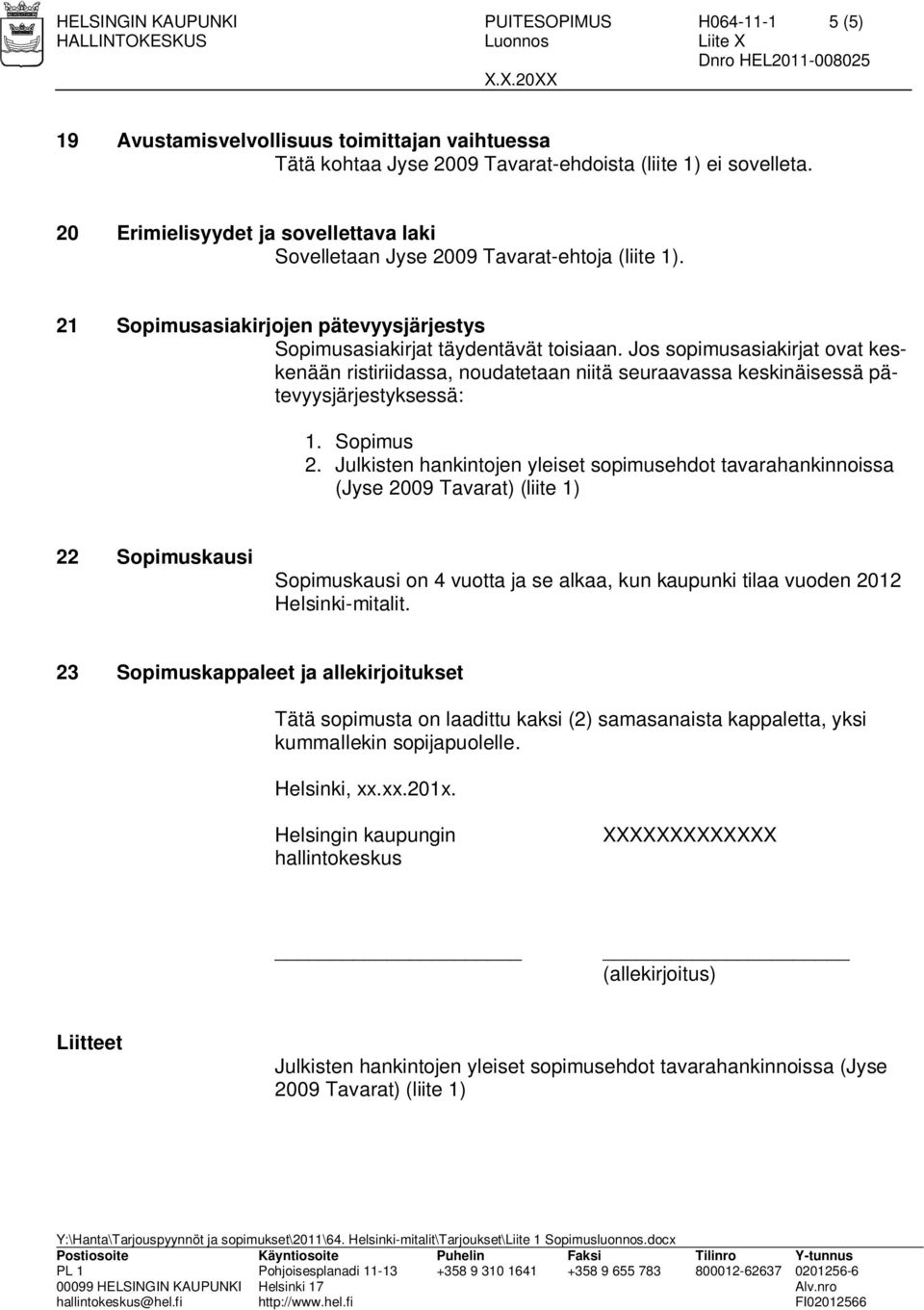 Jos sopimusasiakirjat ovat keskenään ristiriidassa, noudatetaan niitä seuraavassa keskinäisessä pätevyysjärjestyksessä: 1. Sopimus 2.