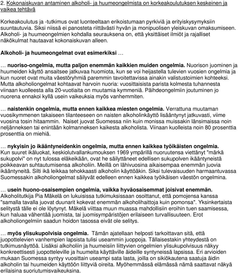 Alkoholi- ja huumeongelmien kohdalla seurauksena on, että yksittäiset ilmiöt ja rajalliset näkökulmat hautaavat kokonaiskuvan alleen.