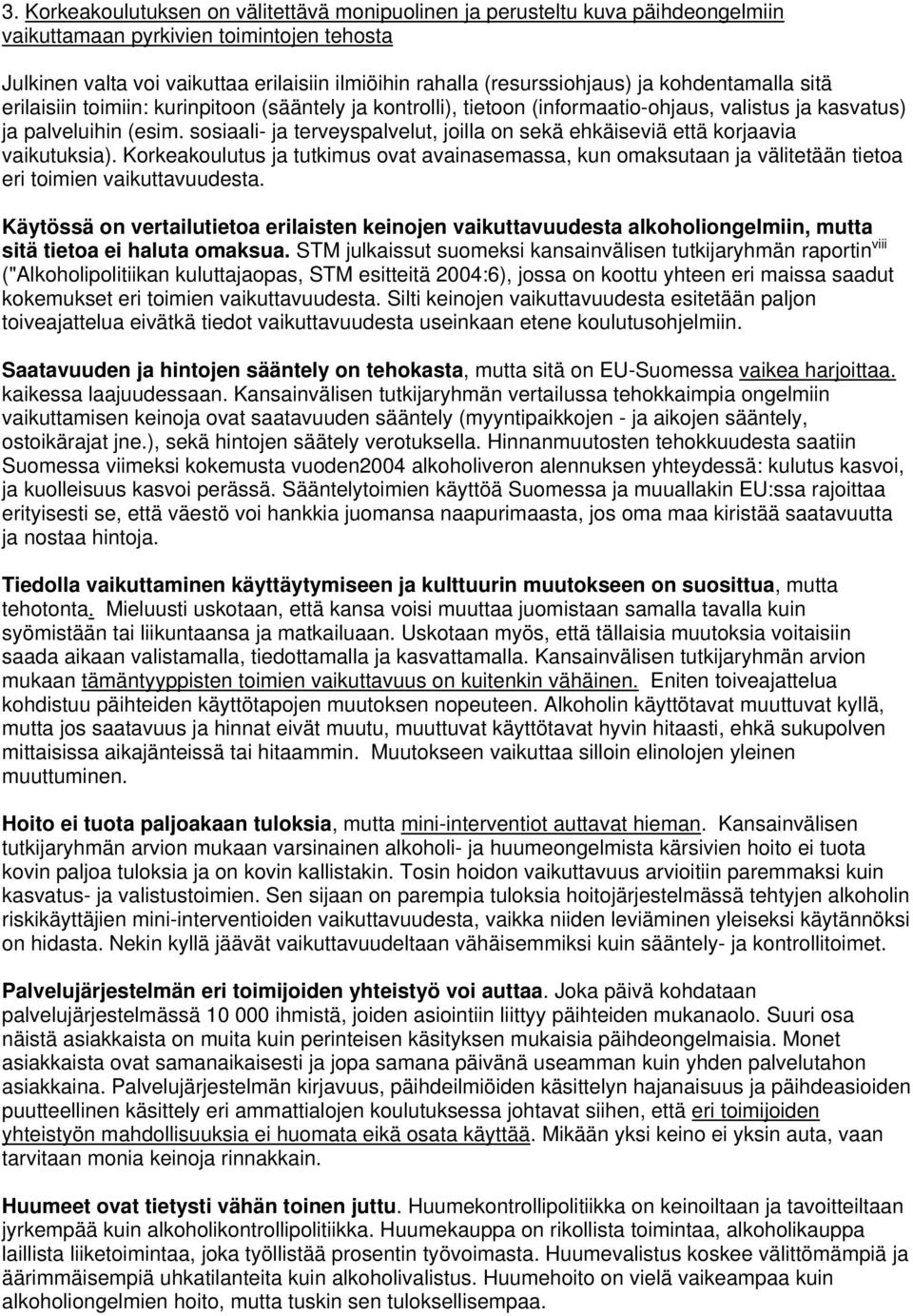 sosiaali- ja terveyspalvelut, joilla on sekä ehkäiseviä että korjaavia vaikutuksia). Korkeakoulutus ja tutkimus ovat avainasemassa, kun omaksutaan ja välitetään tietoa eri toimien vaikuttavuudesta.