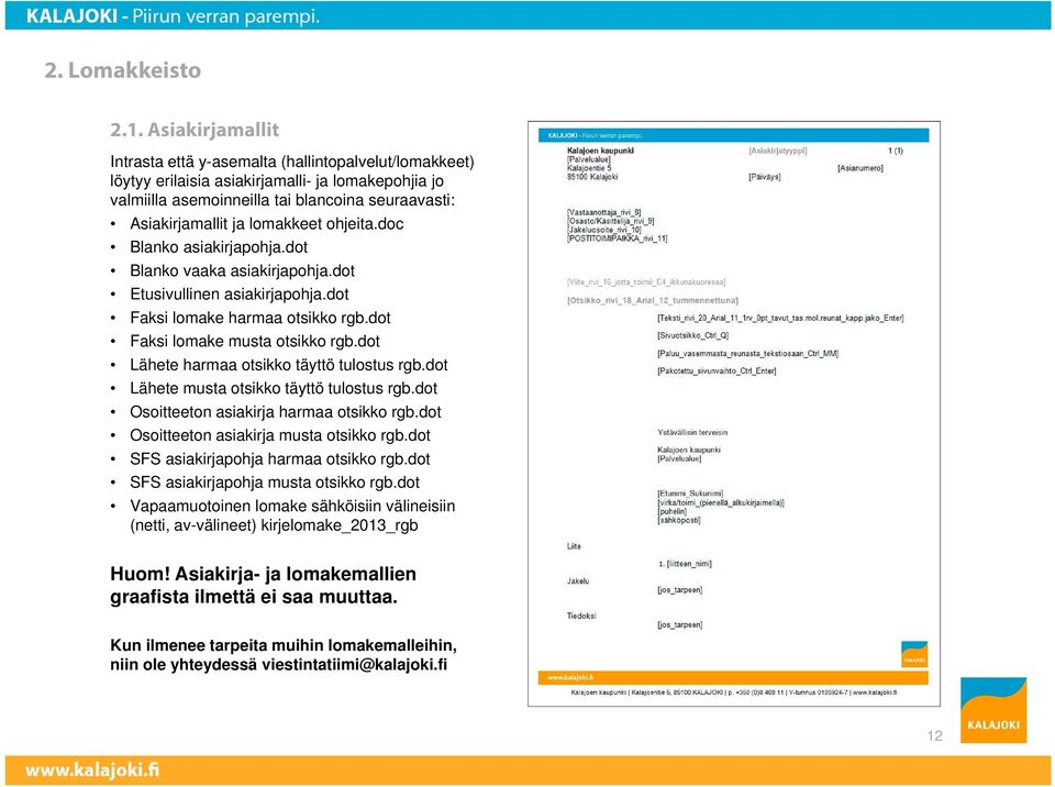 lomakkeet ohjeita.doc Blanko asiakirjapohja.dot Blanko vaaka asiakirjapohja.dot Etusivullinen asiakirjapohja.dot Faksi lomake harmaa otsikko rgb.dot Faksi lomake musta otsikko rgb.