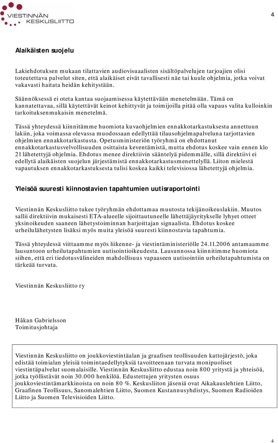 Tämä on kannatettavaa, sillä käytettävät keinot kehittyvät ja toimijoilla pitää olla vapaus valita kulloinkin tarkoituksenmukaisin menetelmä.