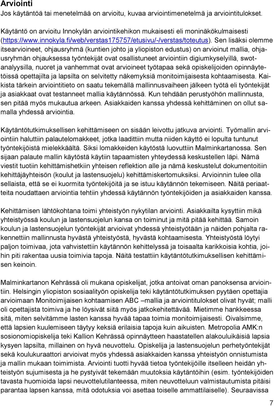 Sen lisäksi olemme itsearvioineet, ohjausryhmä (kuntien johto ja yliopiston edustus) on arvioinut mallia, ohjausryhmän ohjauksessa työntekijät ovat osallistuneet arviointiin digiumkyselyillä,