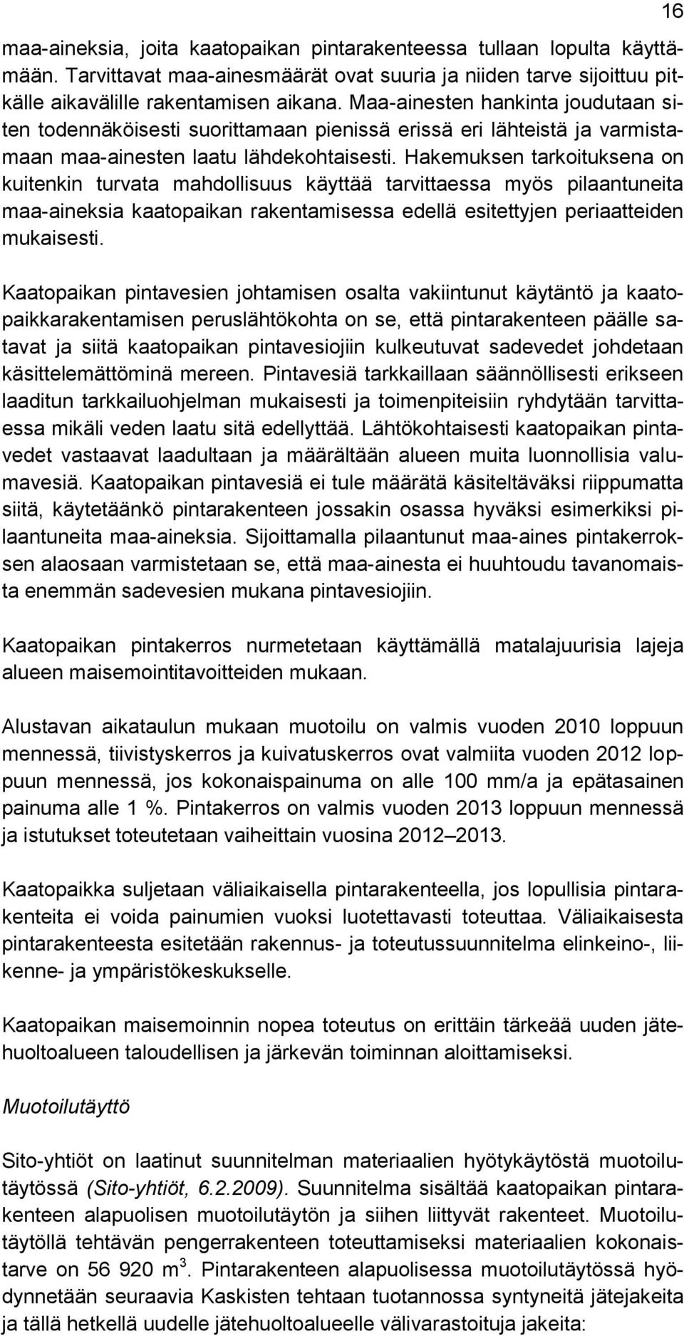 Hakemuksen tarkoituksena on kuitenkin turvata mahdollisuus käyttää tarvittaessa myös pilaantuneita maa-aineksia kaatopaikan rakentamisessa edellä esitettyjen periaatteiden mukaisesti.
