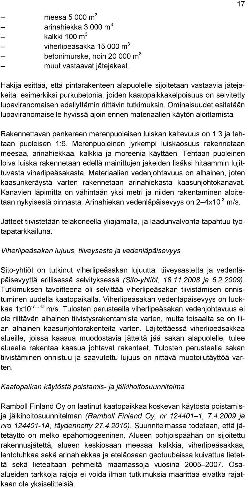 tutkimuksin. Ominaisuudet esitetään lupaviranomaiselle hyvissä ajoin ennen materiaalien käytön aloittamista. Rakennettavan penkereen merenpuoleisen luiskan kaltevuus on 1:3 ja tehtaan puoleisen 1:6.