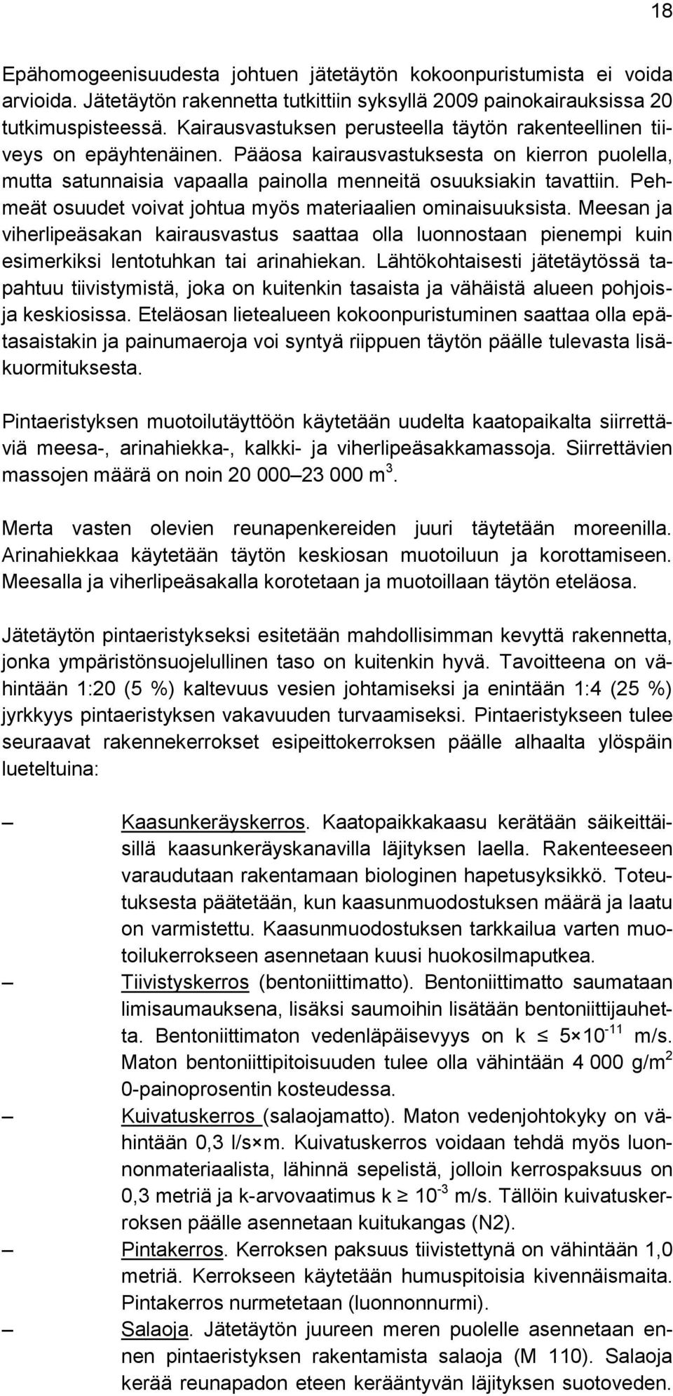 Pehmeät osuudet voivat johtua myös materiaalien ominaisuuksista. Meesan ja viherlipeäsakan kairausvastus saattaa olla luonnostaan pienempi kuin esimerkiksi lentotuhkan tai arinahiekan.