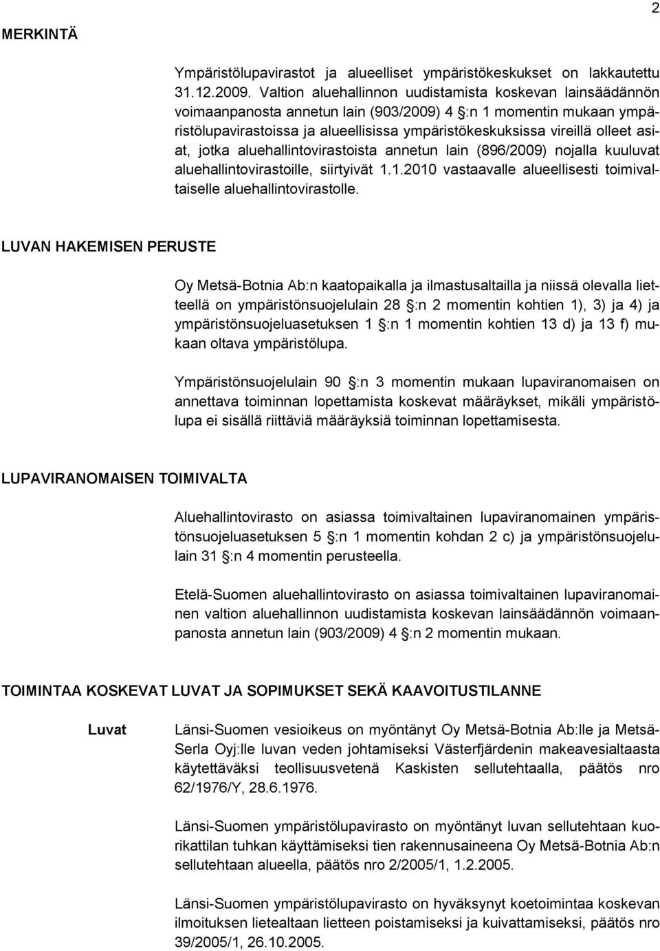asiat, jotka aluehallintovirastoista annetun lain (896/2009) nojalla kuuluvat aluehallintovirastoille, siirtyivät 1.1.2010 vastaavalle alueellisesti toimivaltaiselle aluehallintovirastolle.