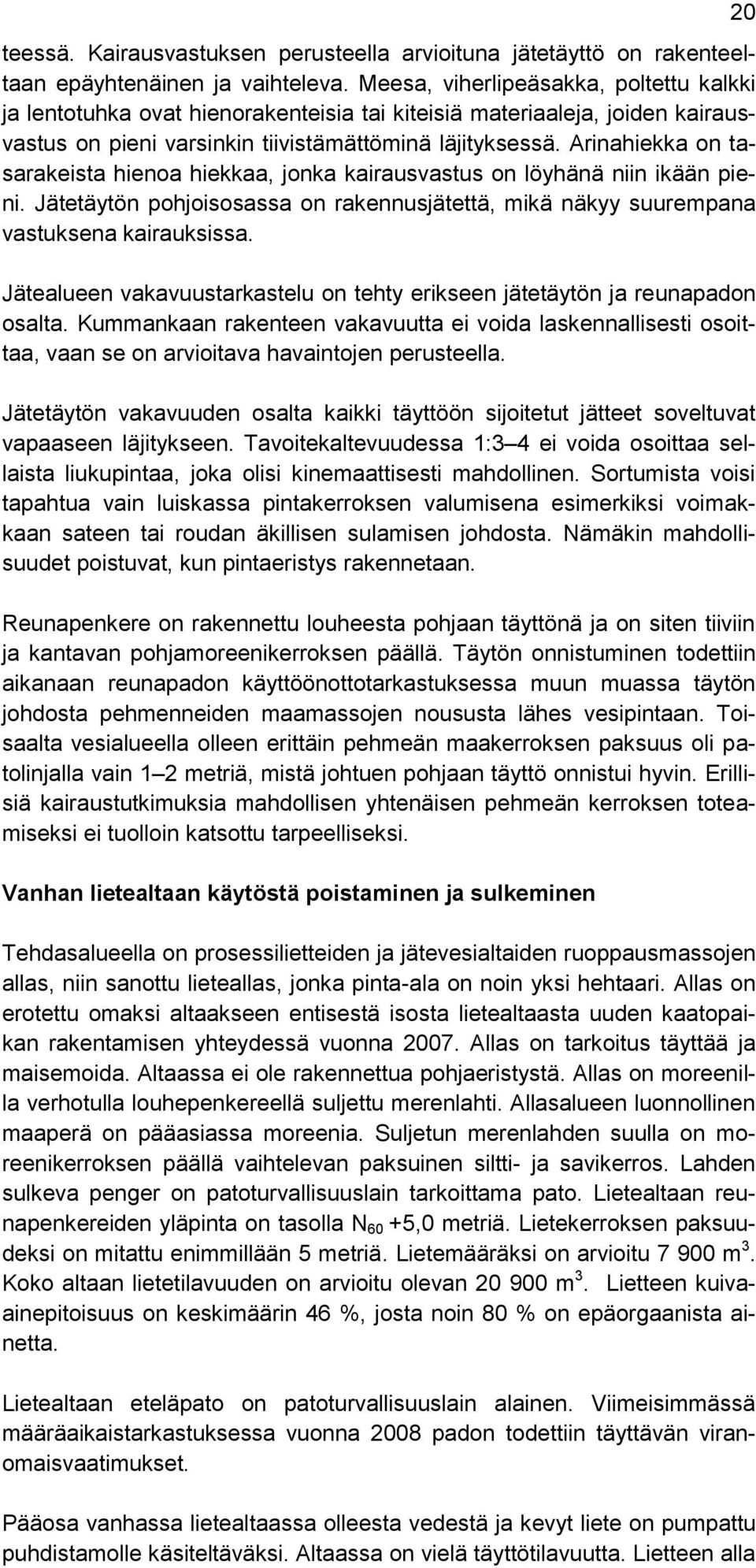 Arinahiekka on tasarakeista hienoa hiekkaa, jonka kairausvastus on löyhänä niin ikään pieni. Jätetäytön pohjoisosassa on rakennusjätettä, mikä näkyy suurempana vastuksena kairauksissa.