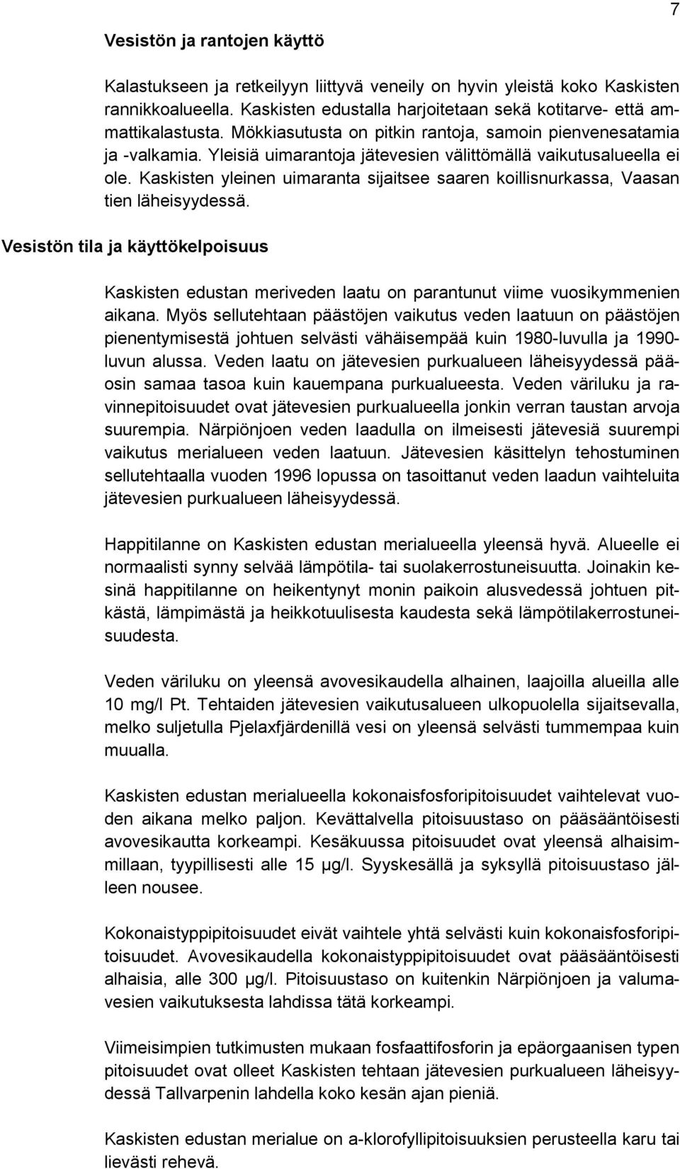 Kaskisten yleinen uimaranta sijaitsee saaren koillisnurkassa, Vaasan tien läheisyydessä. Vesistön tila ja käyttökelpoisuus Kaskisten edustan meriveden laatu on parantunut viime vuosikymmenien aikana.
