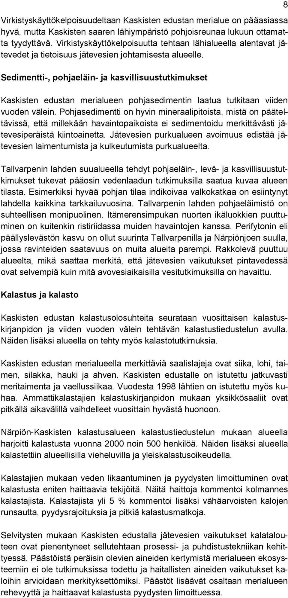 Sedimentti-, pohjaeläin- ja kasvillisuustutkimukset Kaskisten edustan merialueen pohjasedimentin laatua tutkitaan viiden vuoden välein.