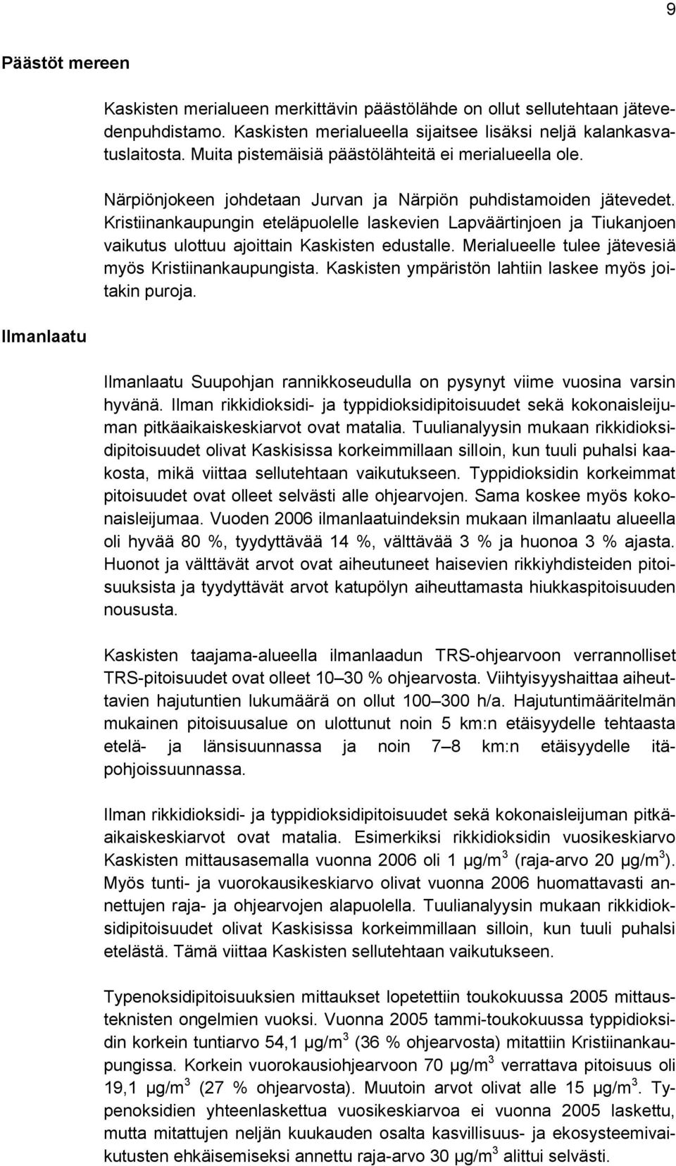 Kristiinankaupungin eteläpuolelle laskevien Lapväärtinjoen ja Tiukanjoen vaikutus ulottuu ajoittain Kaskisten edustalle. Merialueelle tulee jätevesiä myös Kristiinankaupungista.