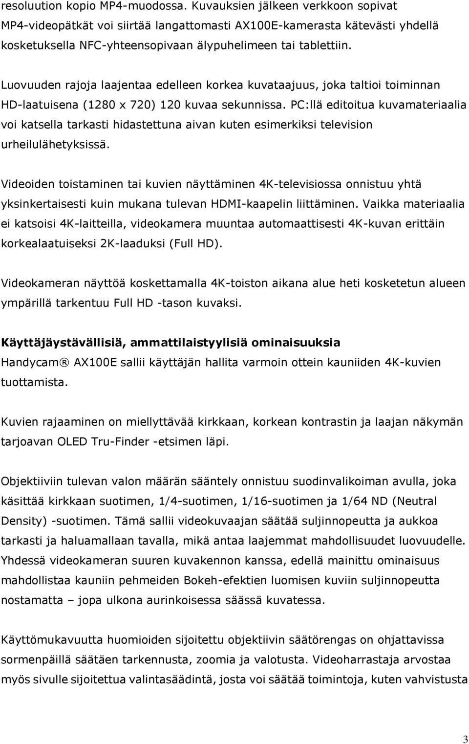 Luovuuden rajoja laajentaa edelleen korkea kuvataajuus, joka taltioi toiminnan HD-laatuisena (1280 x 720) 120 kuvaa sekunnissa.