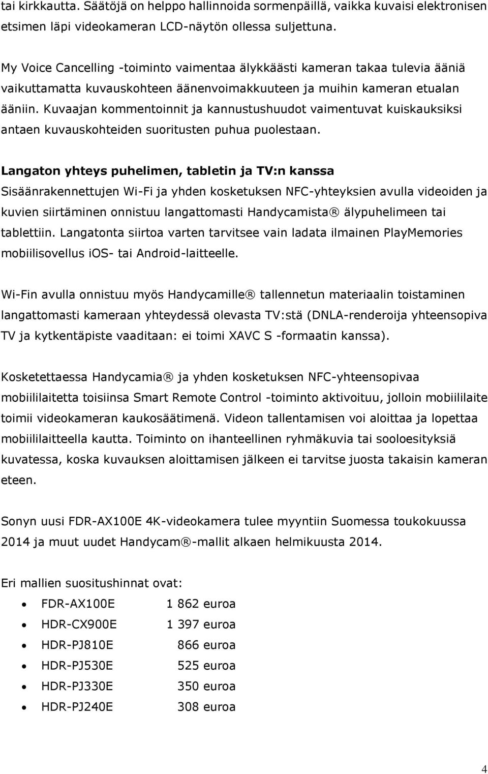 Kuvaajan kommentoinnit ja kannustushuudot vaimentuvat kuiskauksiksi antaen kuvauskohteiden suoritusten puhua puolestaan.