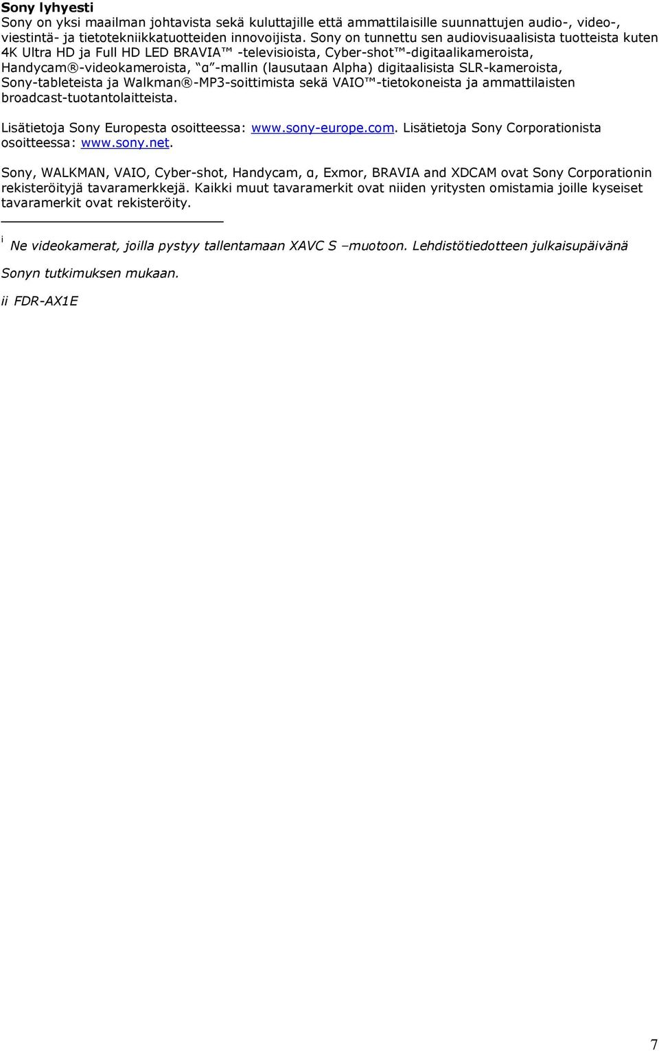digitaalisista SLR-kameroista, Sony-tableteista ja Walkman -MP3-soittimista sekä VAIO -tietokoneista ja ammattilaisten broadcast-tuotantolaitteista. Lisätietoja Sony Europesta osoitteessa: www.