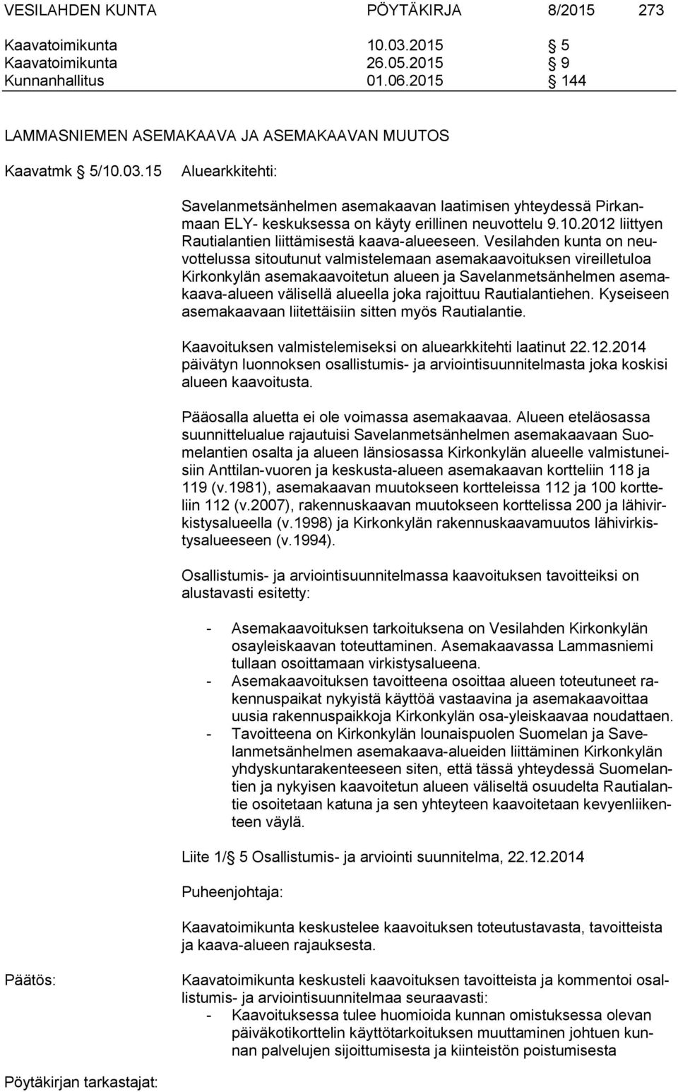 Vesilahden kunta on neuvottelussa sitoutunut valmistelemaan asemakaavoituksen vireilletuloa Kirkonkylän asemakaavoitetun alueen ja Savelanmetsänhelmen asemakaava-alueen välisellä alueella joka