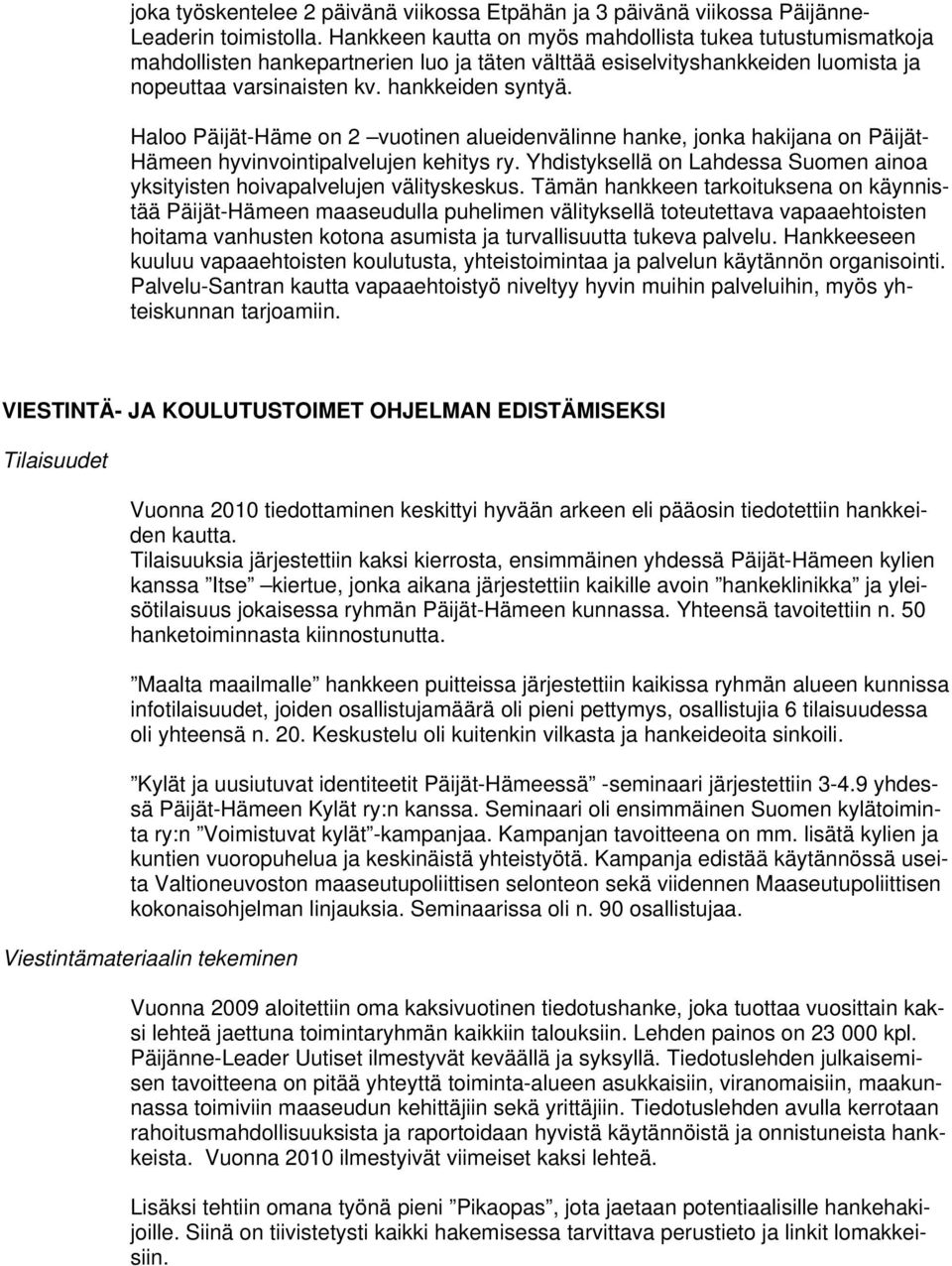 Haloo Päijät-Häme on 2 vuotinen alueidenvälinne hanke, jonka hakijana on Päijät- Hämeen hyvinvointipalvelujen kehitys ry.