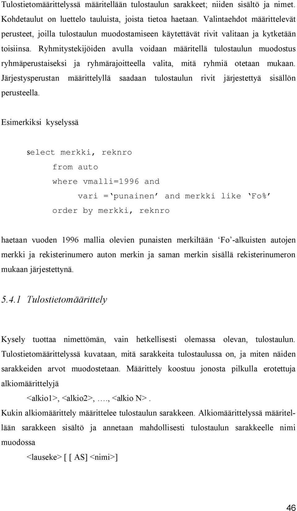 Ryhmitystekijöiden avulla voidaan määritellä tulostaulun muodostus ryhmäperustaiseksi ja ryhmärajoitteella valita, mitä ryhmiä otetaan mukaan.